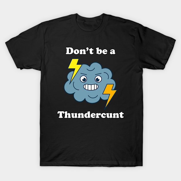 Don't Be A Thundercunt T-Shirt by Three Meat Curry